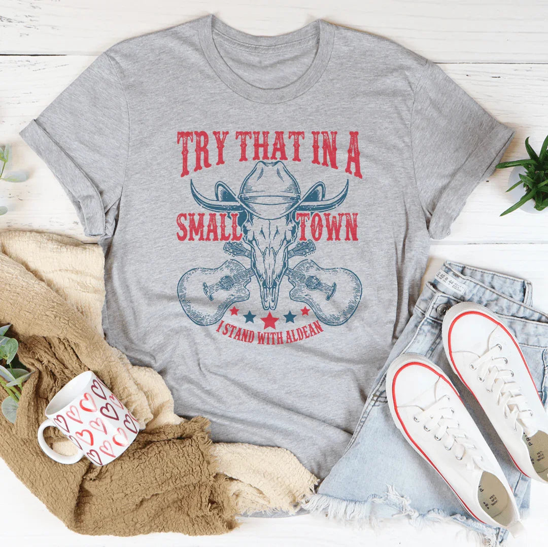 Try That In A Small Town Tee