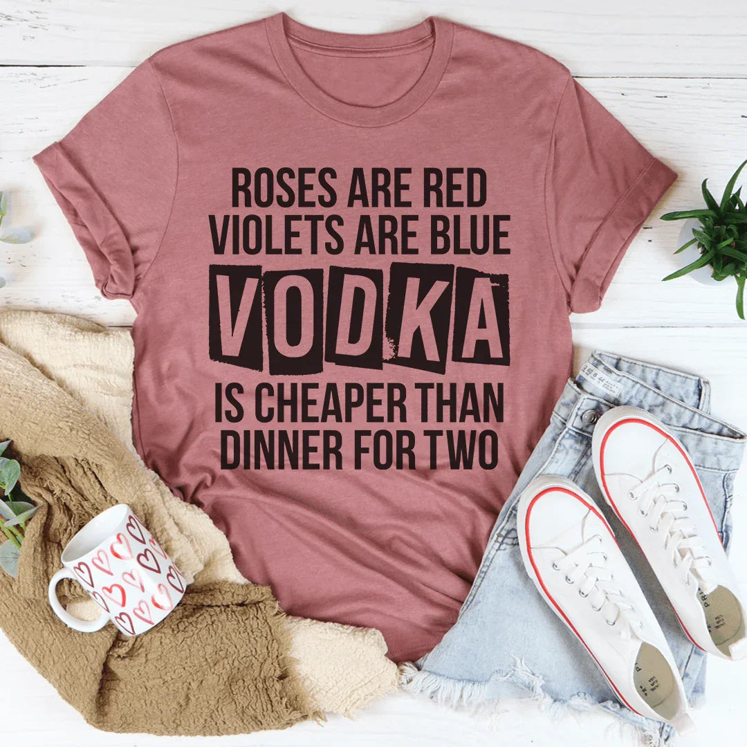 Vodka Is Cheaper Than Dinner For Two Tee