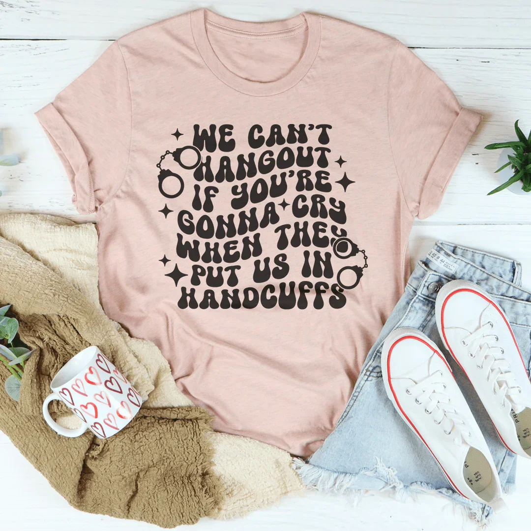 We Can’t Hangout If You’re Gonna Cry Tee