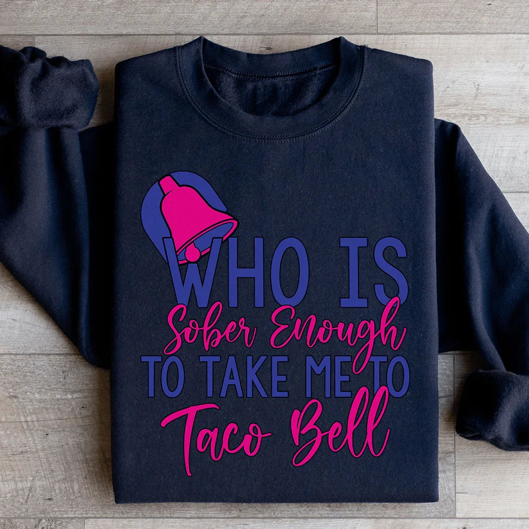 Who's Sober Enough To Take Me To TB Sweatshirt