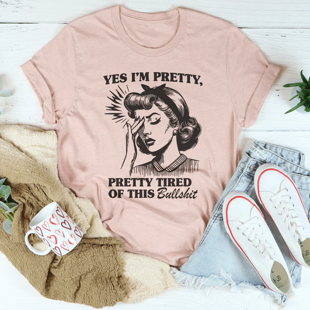 Yes I’m Pretty Pretty Tired Of This Tee