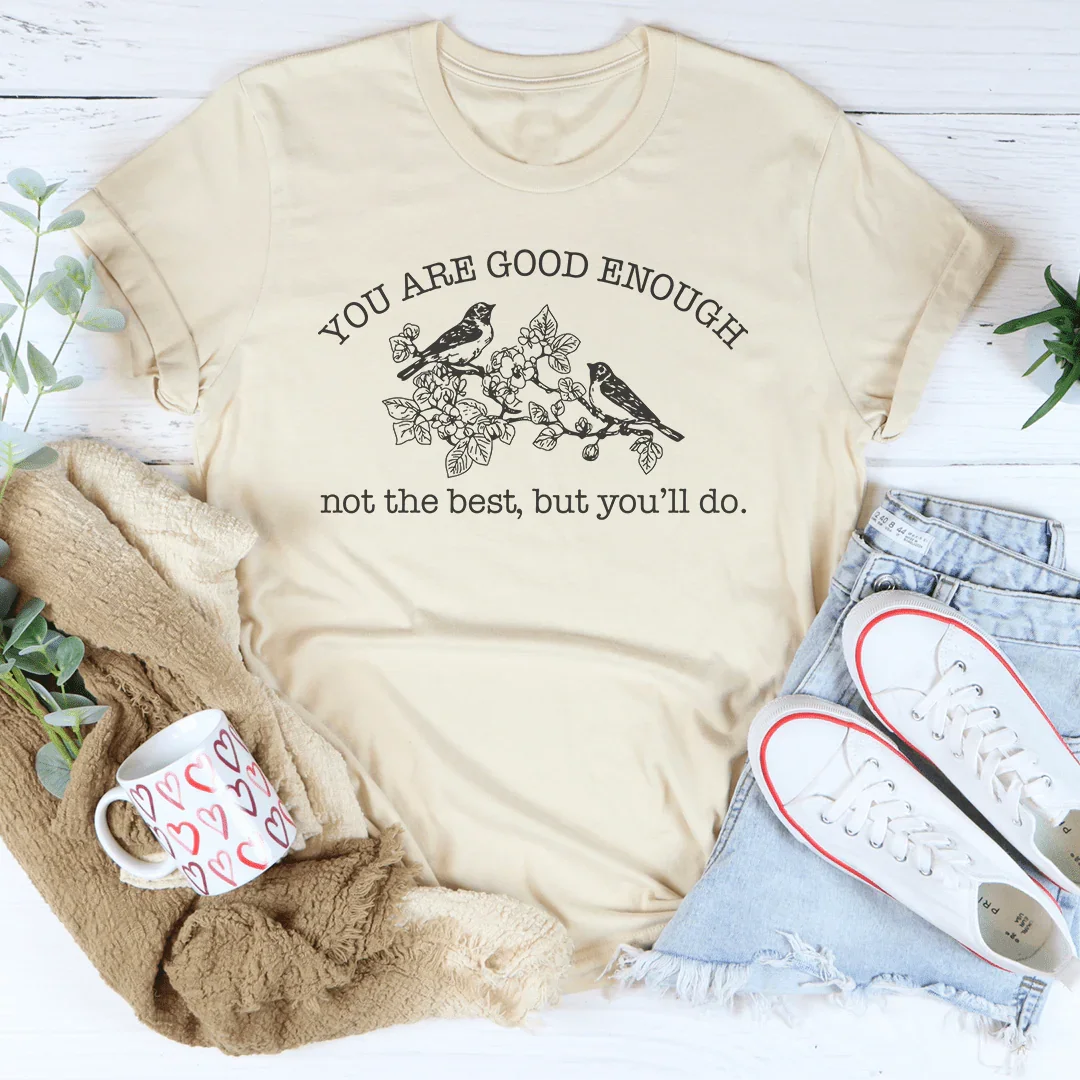 You Are Good Enough Not The Best But You'll Do Tee