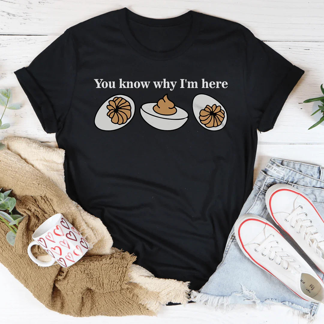 You Know Why I'm Here Tee