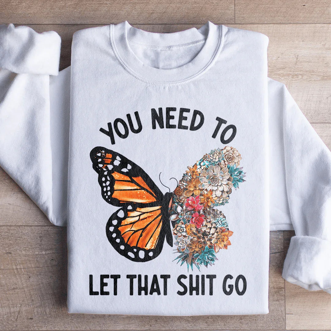 You Need To Let That Go Sweatshirt