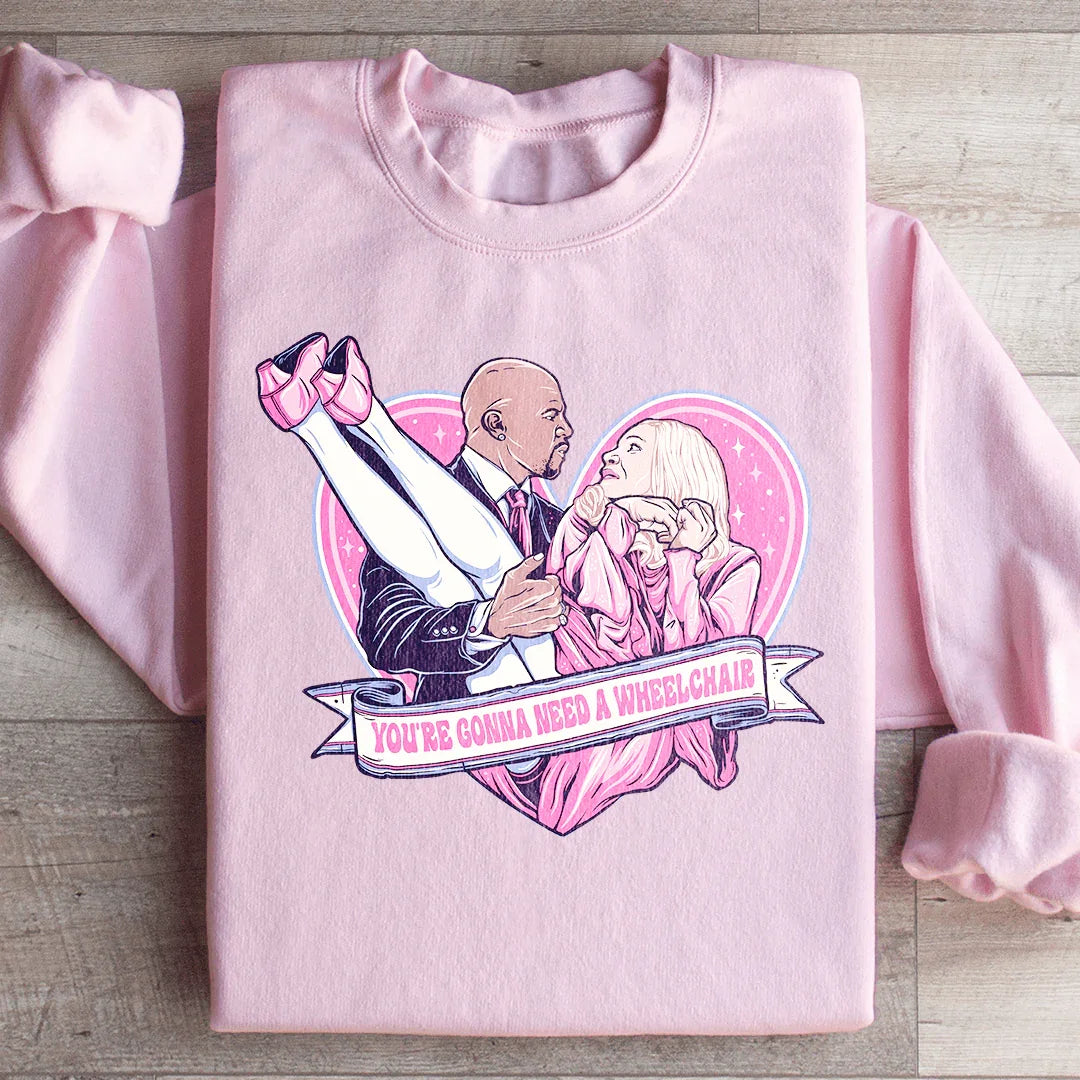 You're Gonna Need A Wheelchair Sweatshirt